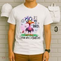 If I Was A Bird I Know Who ID Shit On T-Shirt thumb 6