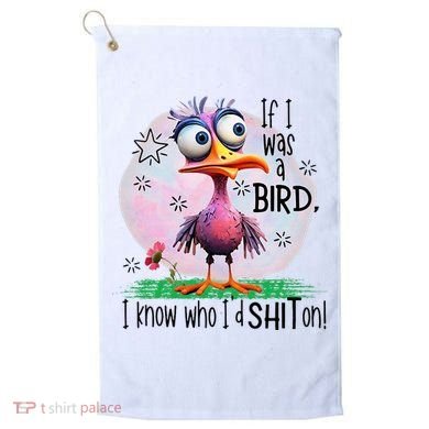 If I Was A Bird I Know Who ID Shit On Golf Towel
