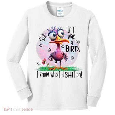 If I Was A Bird I Know Who ID Shit On Kids Long Sleeve Shirt