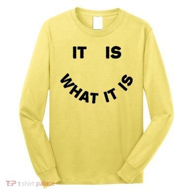 It Is What It Is Smiley Face Long Sleeve Shirt