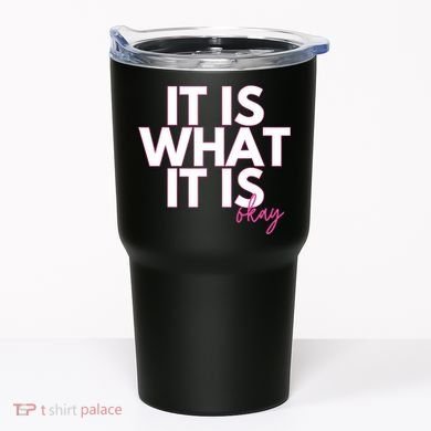 It Is What It Is Okay Tumbler
