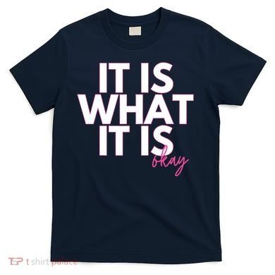 It Is What It Is Okay T-Shirt