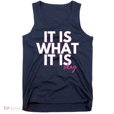 It Is What It Is Okay Tank Top