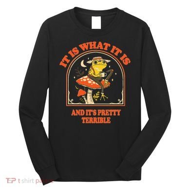 It Is What It Is And ItS Pretty Terrible Funny Design Long Sleeve Shirt