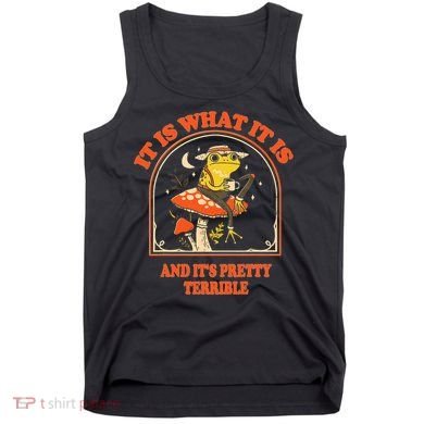 It Is What It Is And ItS Pretty Terrible Funny Design Tank Top