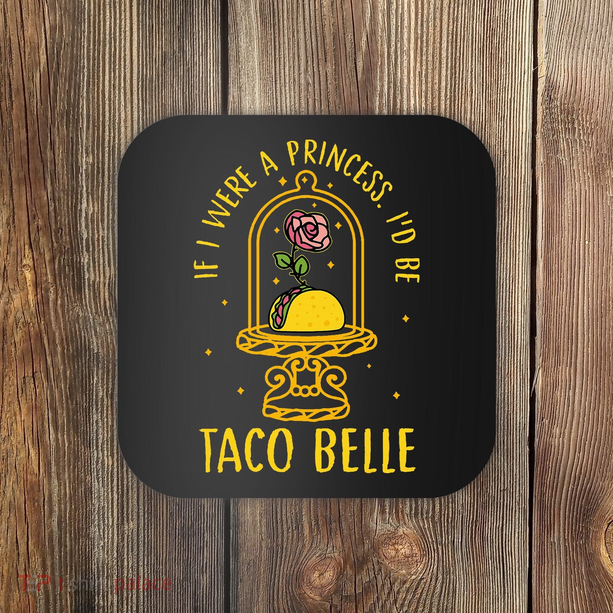 If I Were A Princess Id Be Taco Belle Flower Coaster