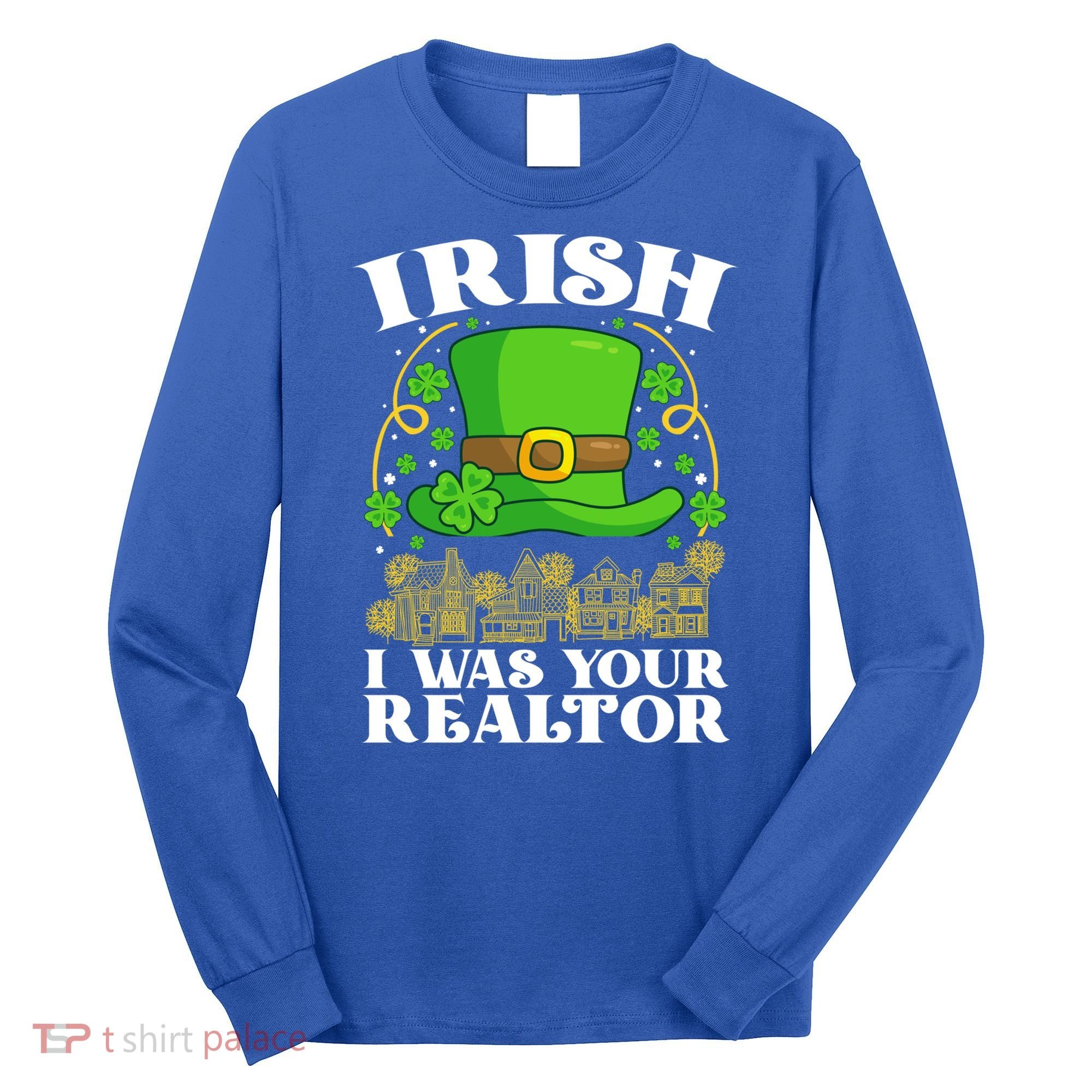 Irish I Was Your Realtor St Patricks Day Lead Generation Cute Gift Long Sleeve Shirt