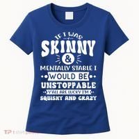 If I Was Skinny And Tally Stable Funny Sarcastic Presents Funny Gift Women's T-Shirt thumb 0