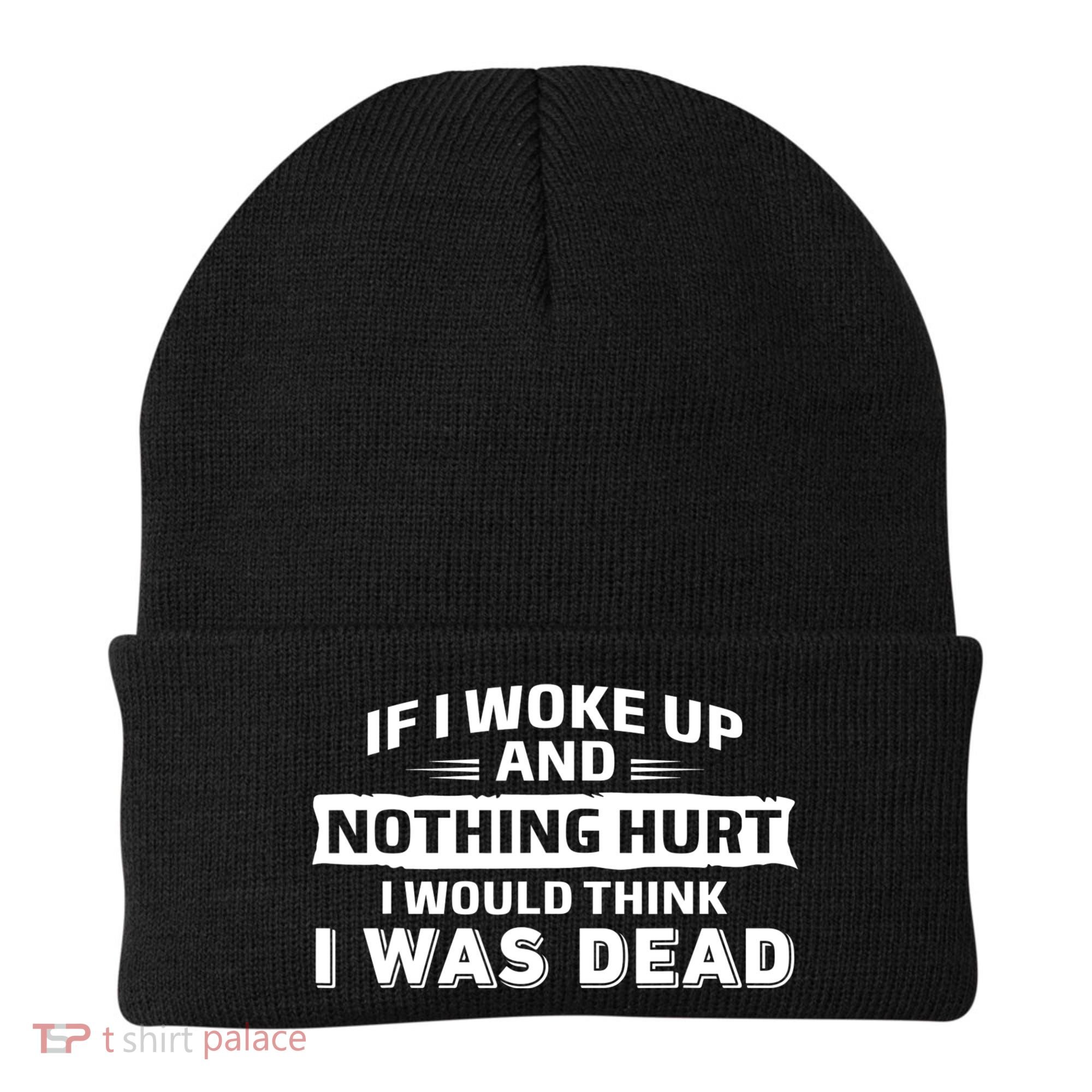 If I Woke Up And Nothing Hurt I Was Dead Beanie
