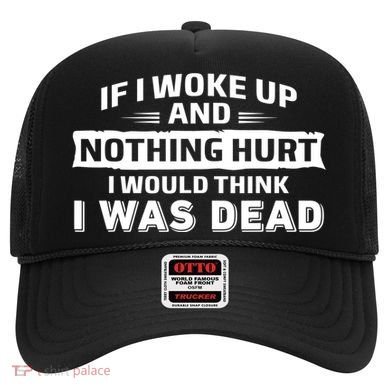 If I Woke Up And Nothing Hurt I Was Dead Hat