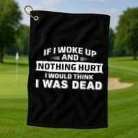 If I Woke Up And Nothing Hurt I Was Dead Golf Towel thumb 1