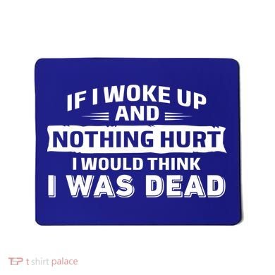 If I Woke Up And Nothing Hurt I Was Dead Mousepad