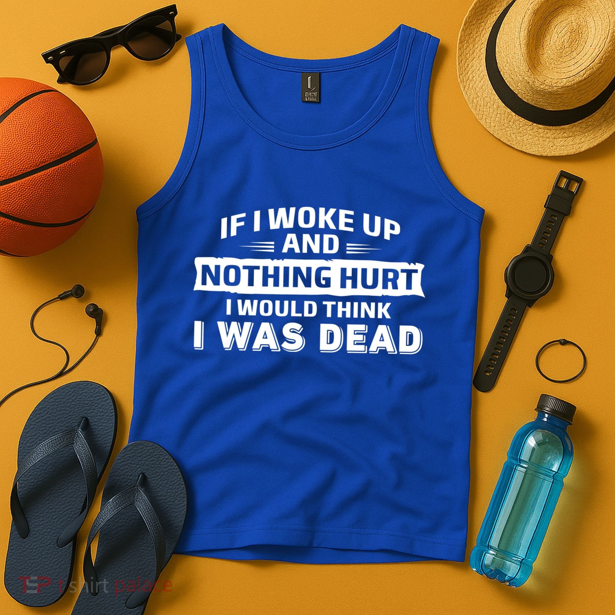 If I Woke Up And Nothing Hurt I Was Dead Tank Top