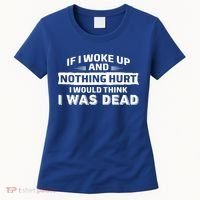 If I Woke Up And Nothing Hurt I Was Dead Women's T-Shirt thumb 0