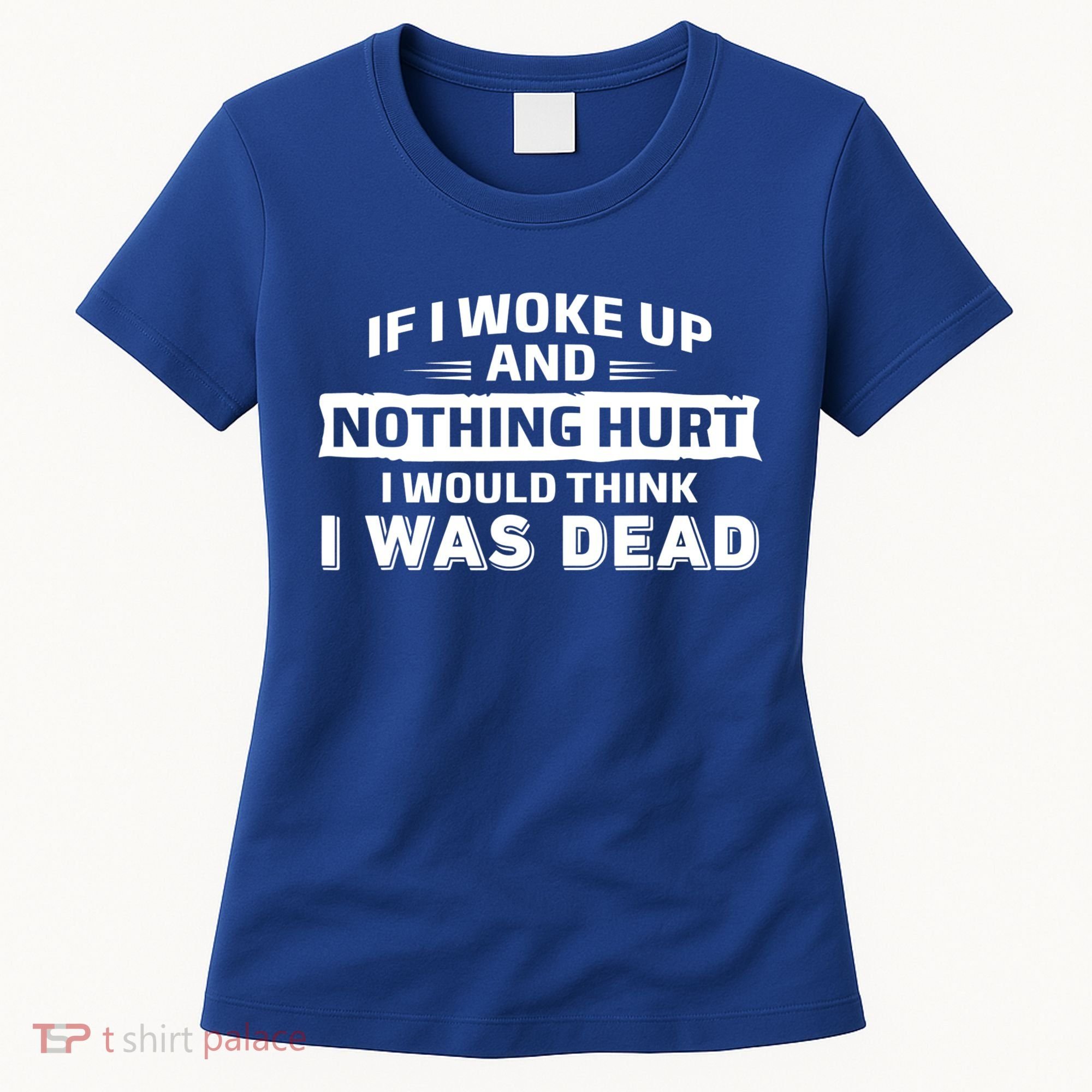 If I Woke Up And Nothing Hurt I Was Dead Women's T-Shirt