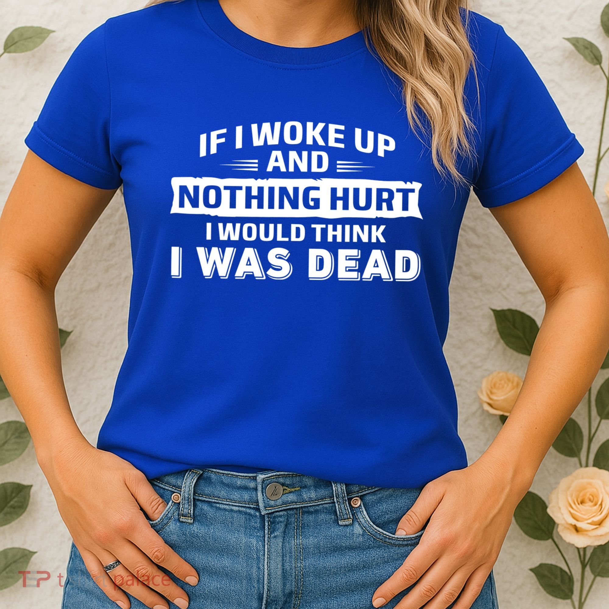If I Woke Up And Nothing Hurt I Was Dead Women's T-Shirt