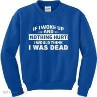 If I Woke Up And Nothing Hurt I Was Dead Kids Sweatshirt thumb 0