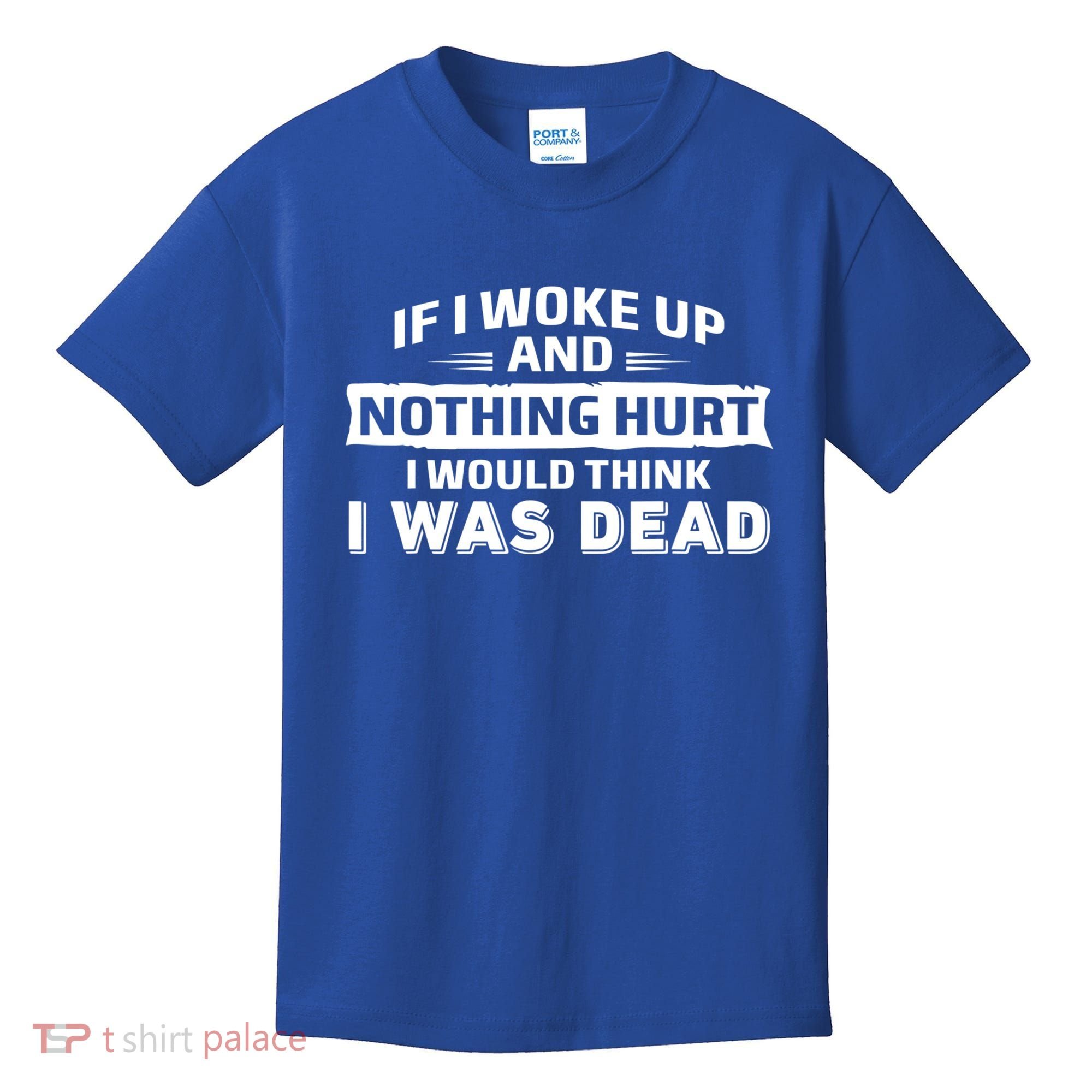 If I Woke Up And Nothing Hurt I Was Dead Kids T-Shirt