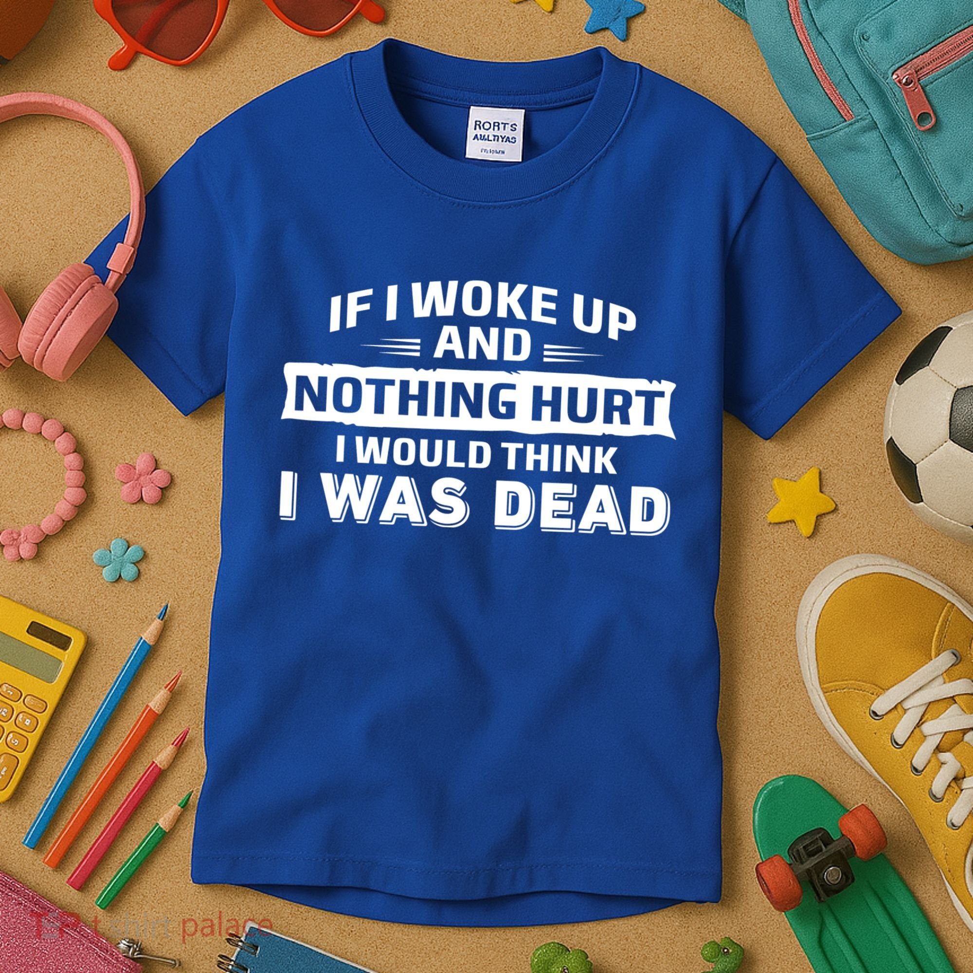 If I Woke Up And Nothing Hurt I Was Dead Kids T-Shirt