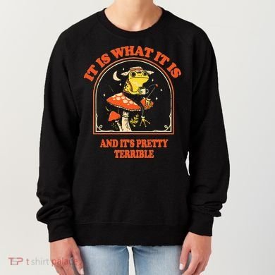 It Is What It Is And ItS Pretty Terrible Women's Sweatshirt