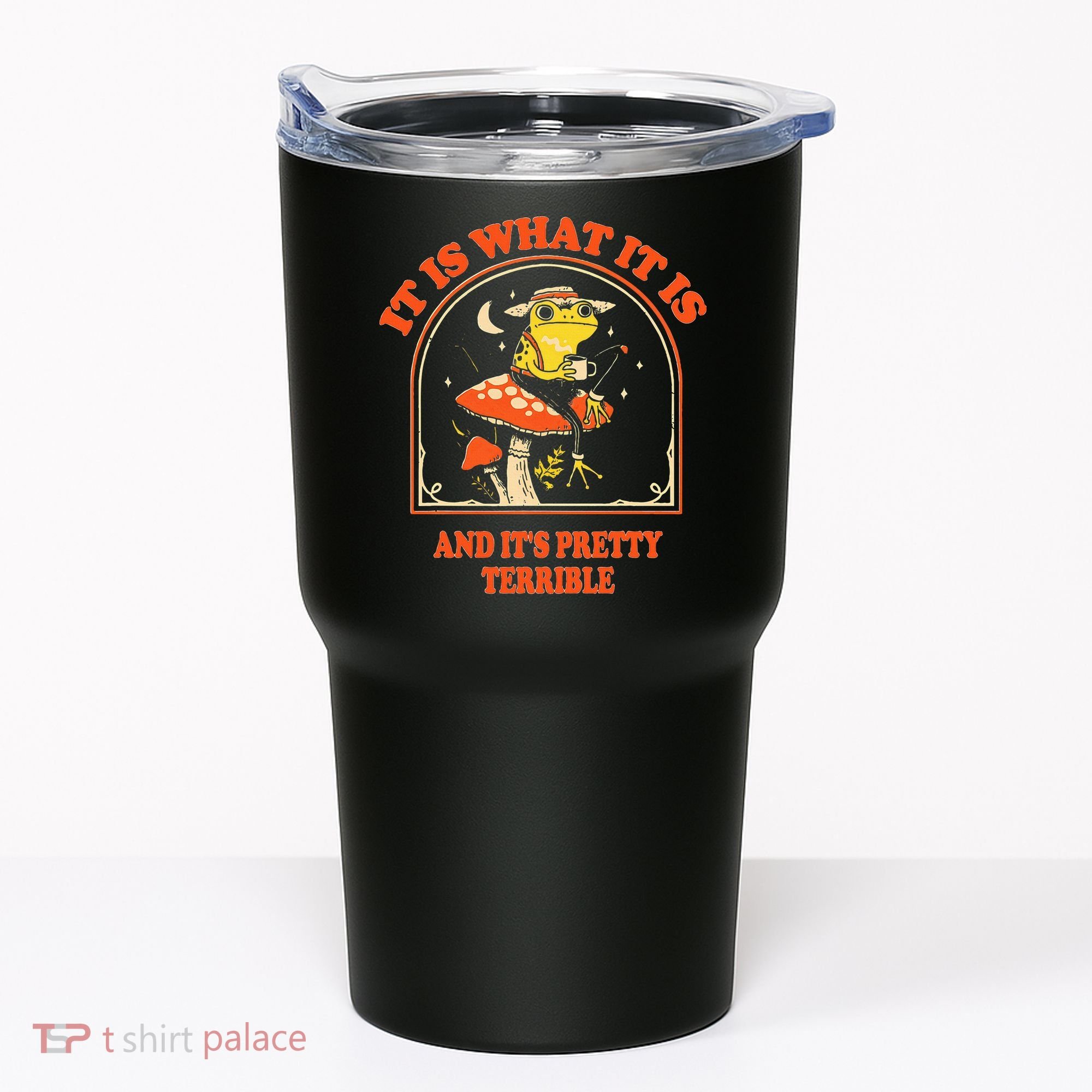 It Is What It Is And ItS Pretty Terrible Tumbler