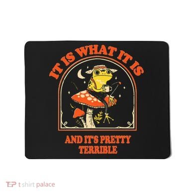 It Is What It Is And ItS Pretty Terrible Mousepad