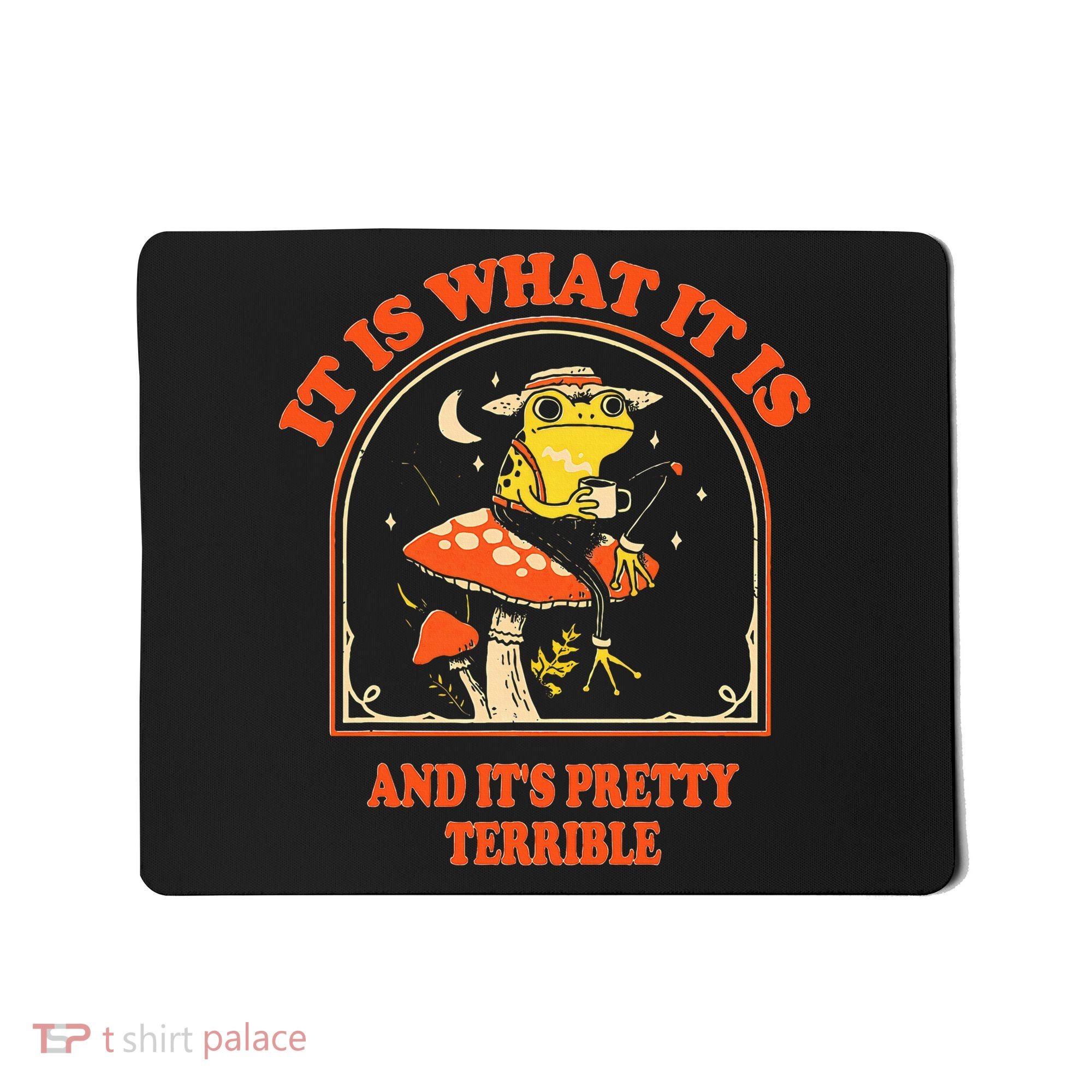 It Is What It Is And ItS Pretty Terrible Mousepad
