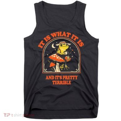 It Is What It Is And ItS Pretty Terrible Tank Top