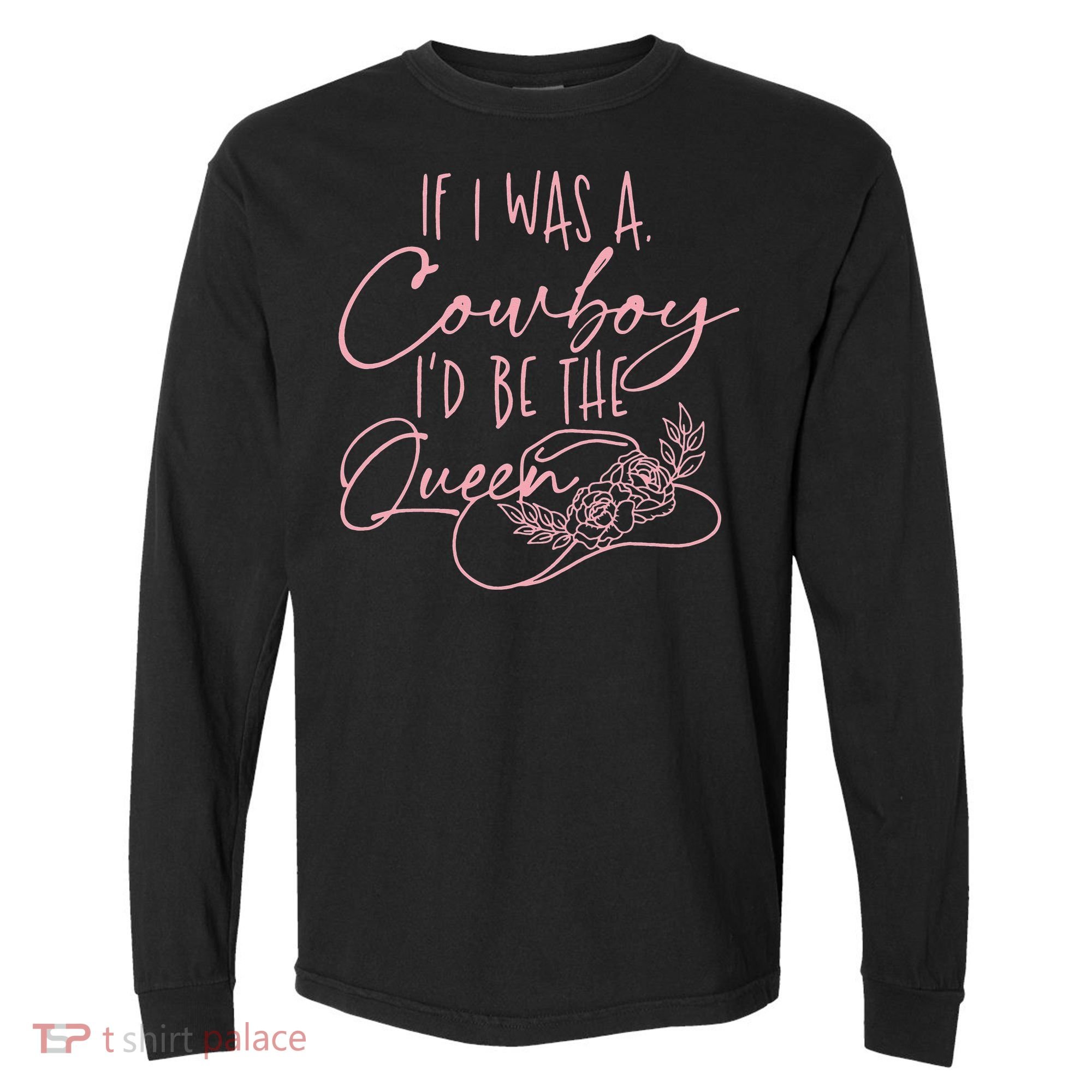 If I Was A Cowboy ID Be The Queen Comfort Colors Heavyweight Long Sleeve T-Shirt