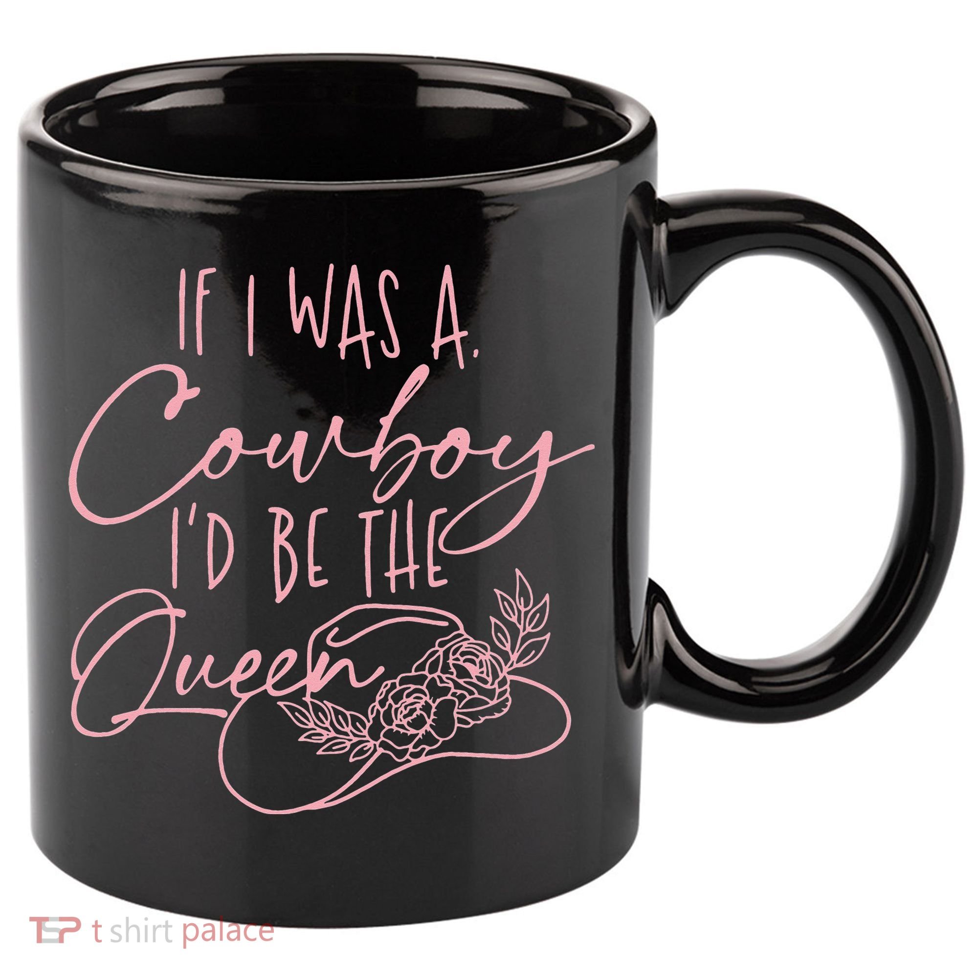 If I Was A Cowboy ID Be The Queen 11oz C Handle Ceramic Mug