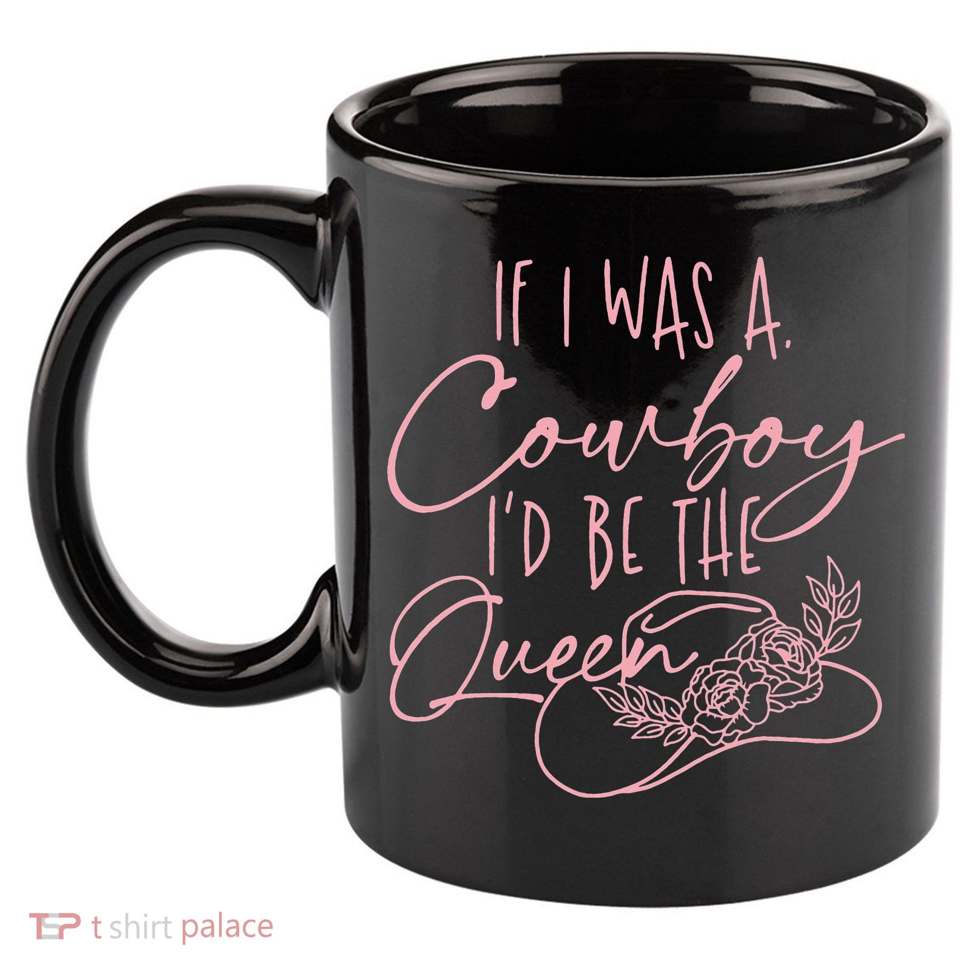 If I Was A Cowboy ID Be The Queen 11oz C Handle Ceramic Mug