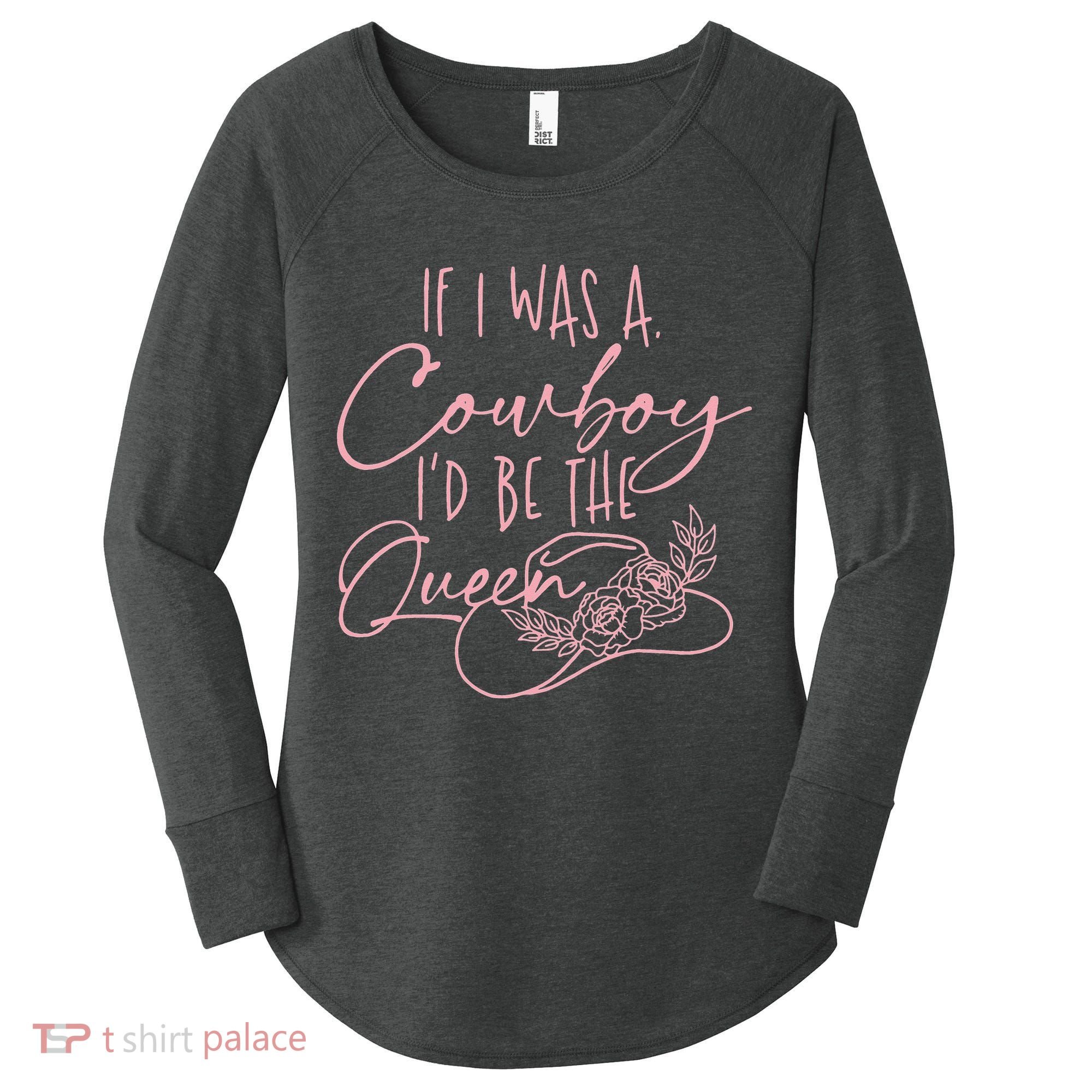 If I Was A Cowboy ID Be The Queen Women's Perfect Tri Tunic Long Sleeve Shirt
