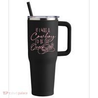 If I Was A Cowboy ID Be The Queen 40oz Vacuum Insulated Stainless Steel Travel Tumbler thumb 0