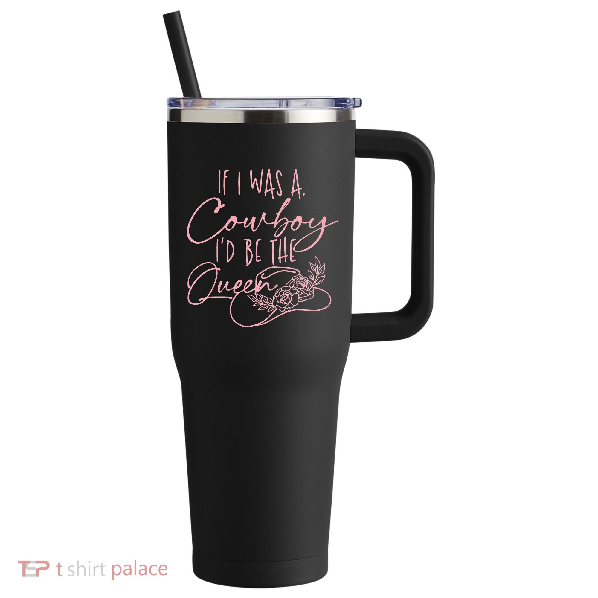 If I Was A Cowboy ID Be The Queen 40oz Vacuum Insulated Stainless Steel Travel Tumbler