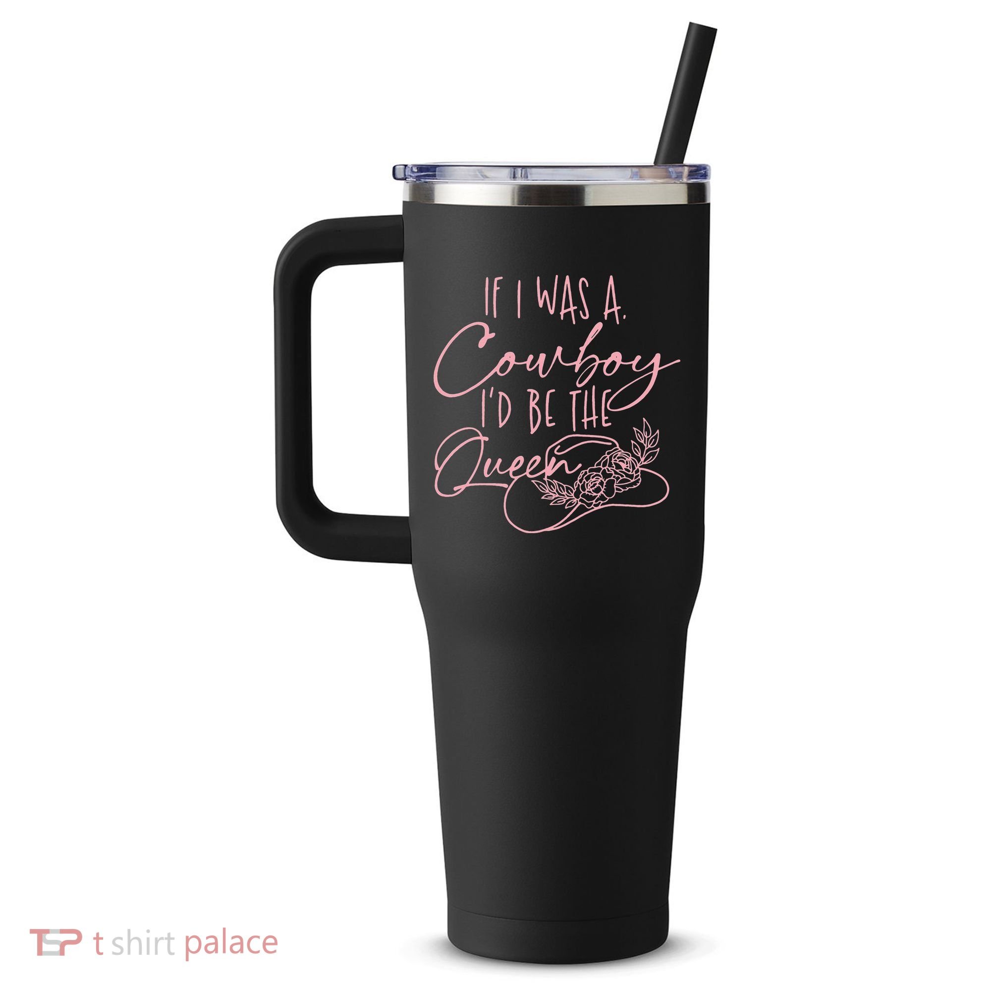 If I Was A Cowboy ID Be The Queen 40oz Vacuum Insulated Stainless Steel Travel Tumbler
