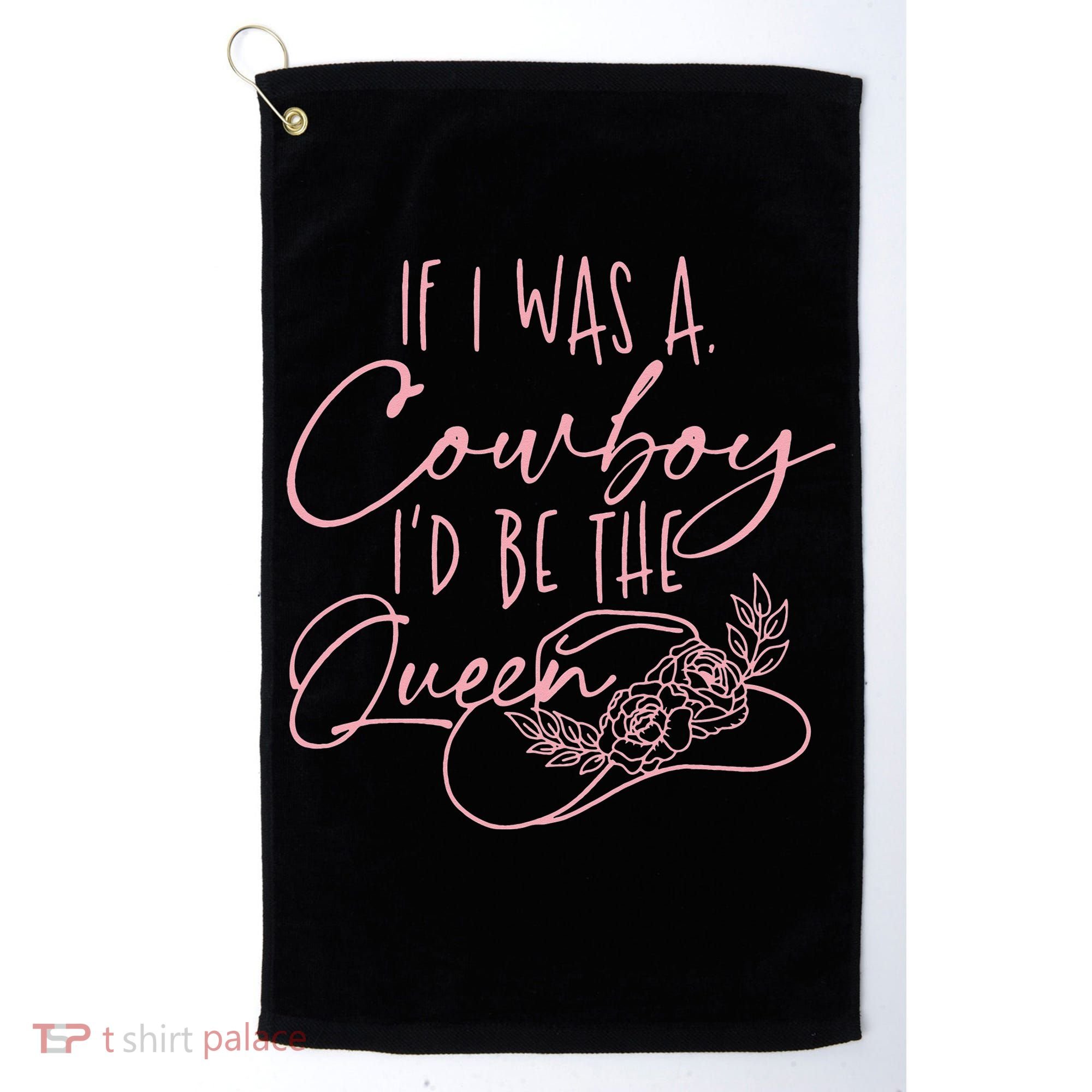 If I Was A Cowboy ID Be The Queen Golf Towel