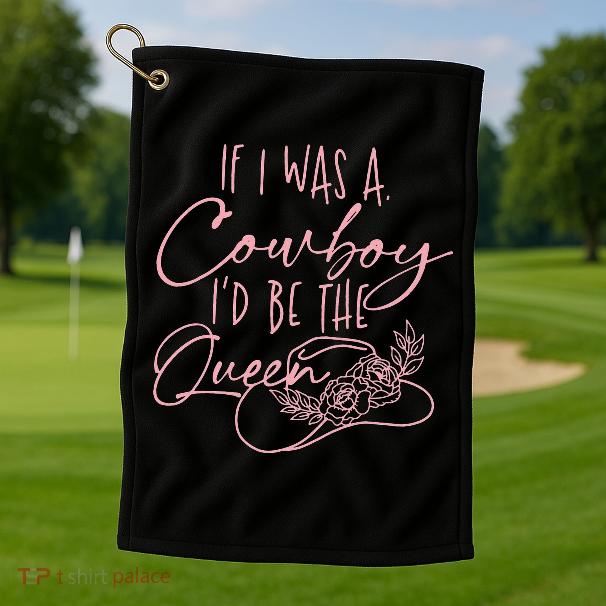 If I Was A Cowboy ID Be The Queen Golf Towel