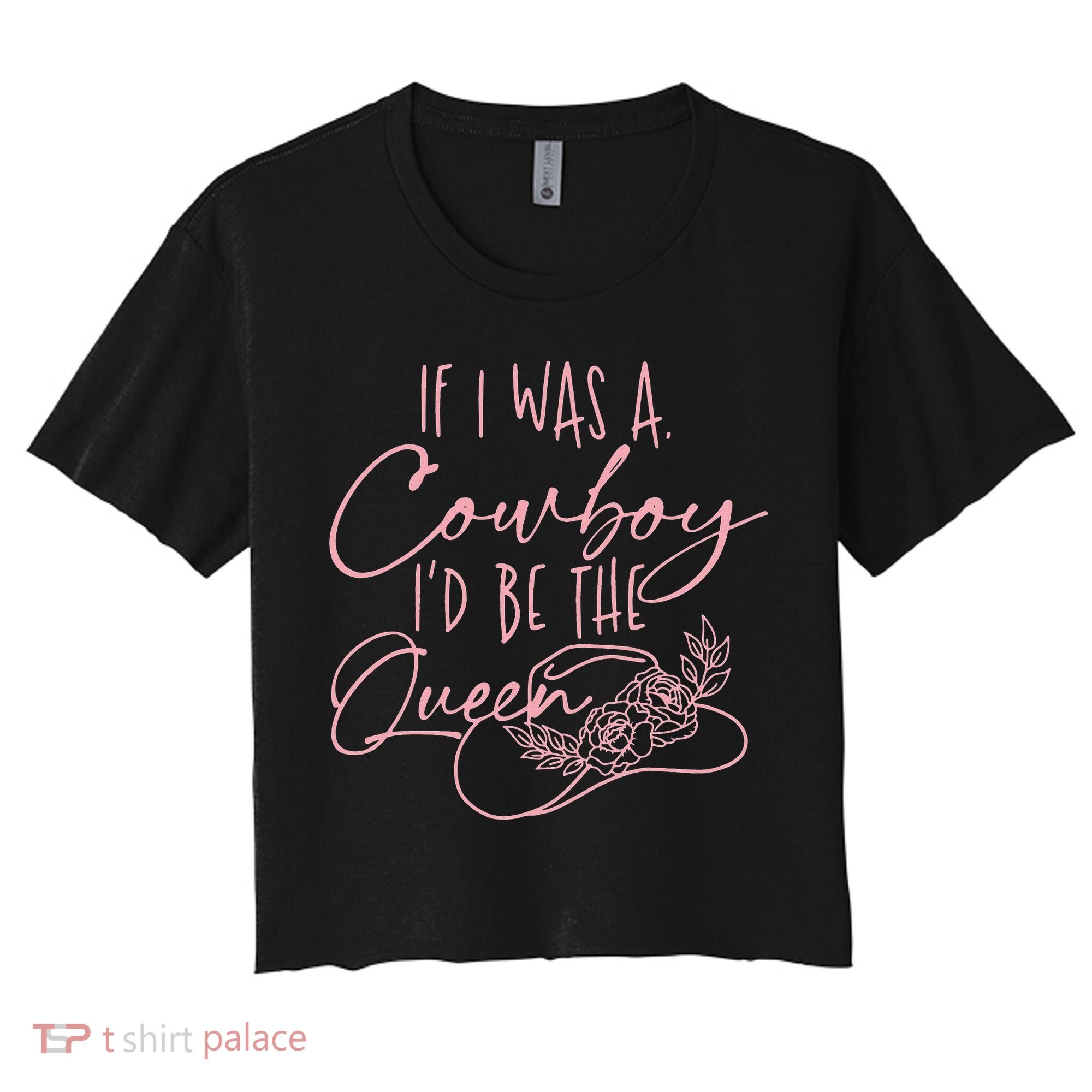 If I Was A Cowboy ID Be The Queen Women's Crop Top Tee