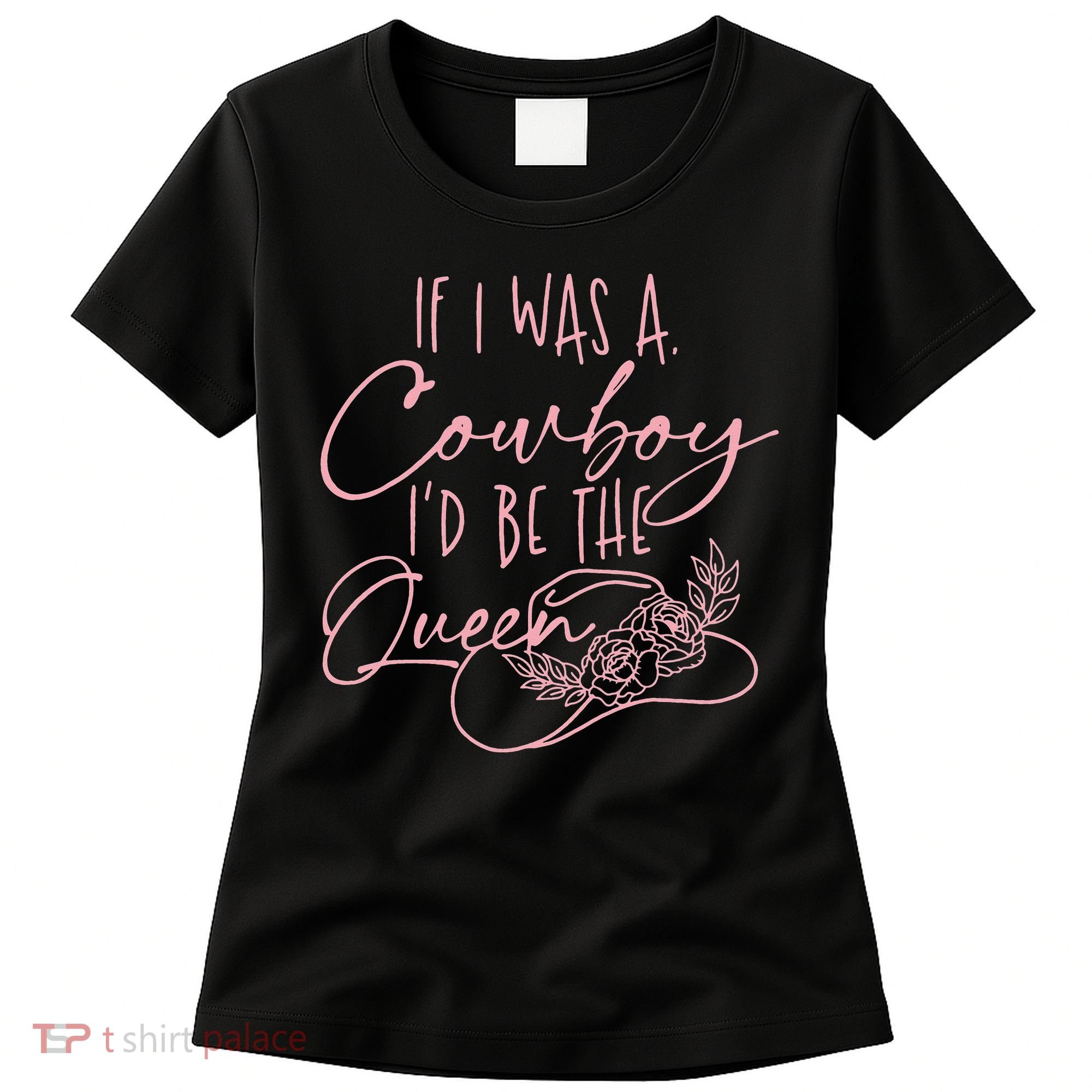 If I Was A Cowboy ID Be The Queen Women's T-Shirt
