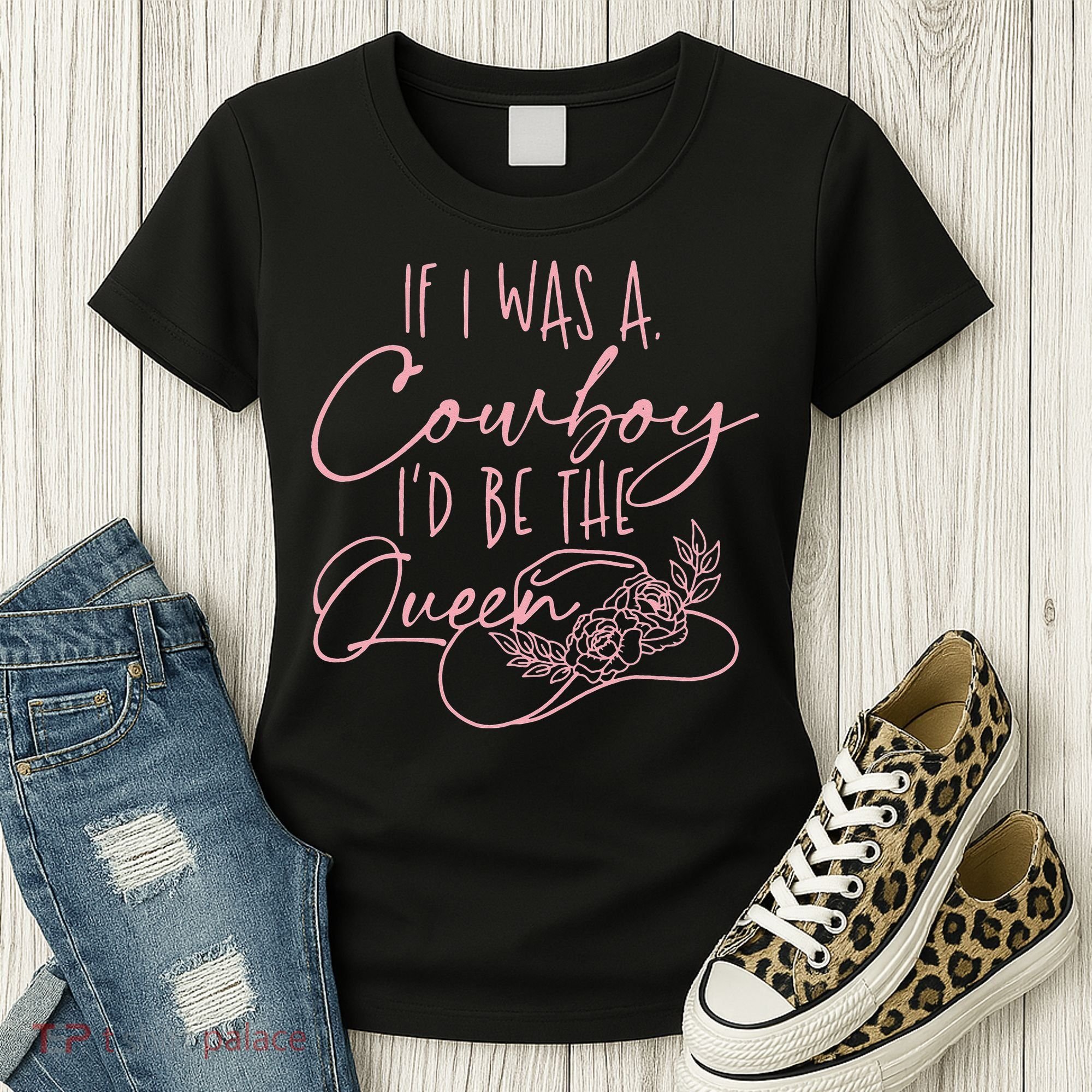 If I Was A Cowboy ID Be The Queen Women's T-Shirt