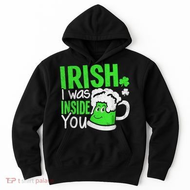 Irish I Was Inside You Sexual Joke St Patricks Day Hoodie