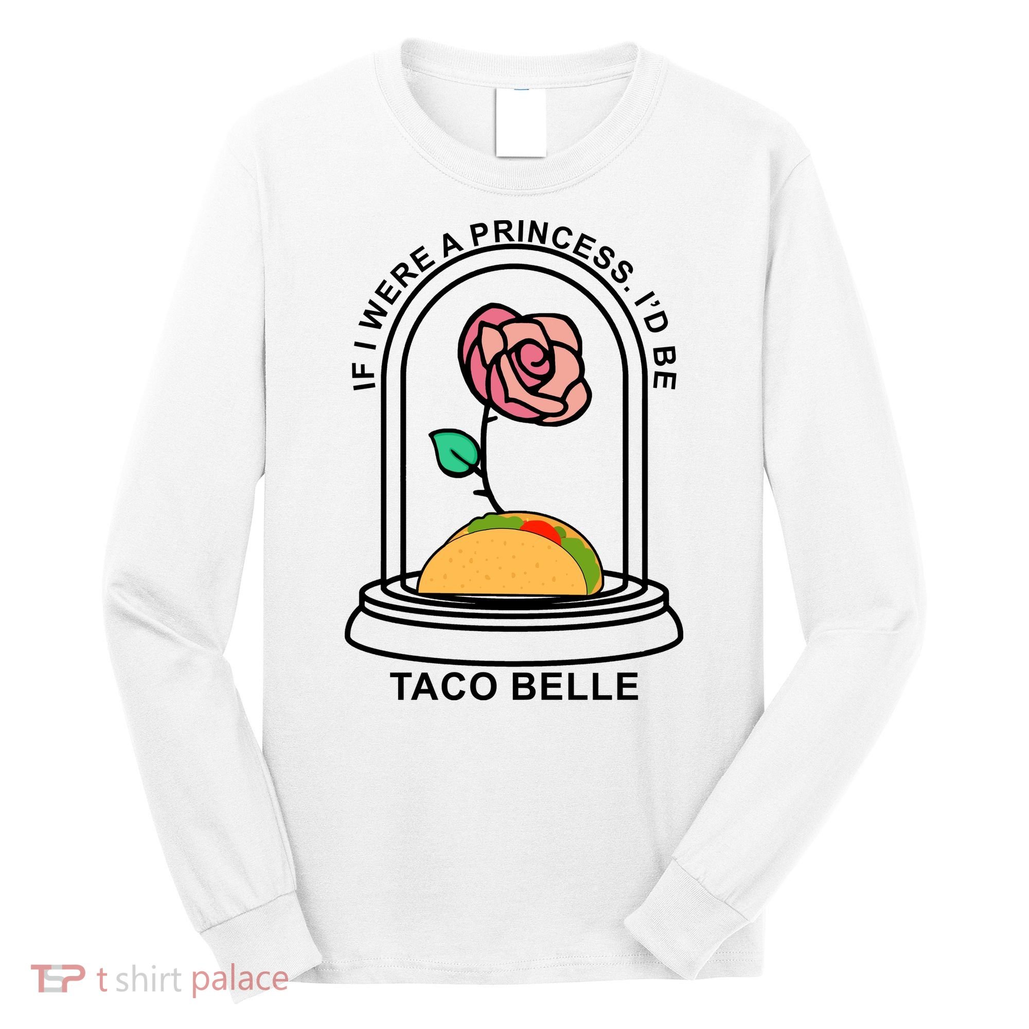 If I Were A Princess I'd Be TacoBelle Funny Meme Long Sleeve Shirt