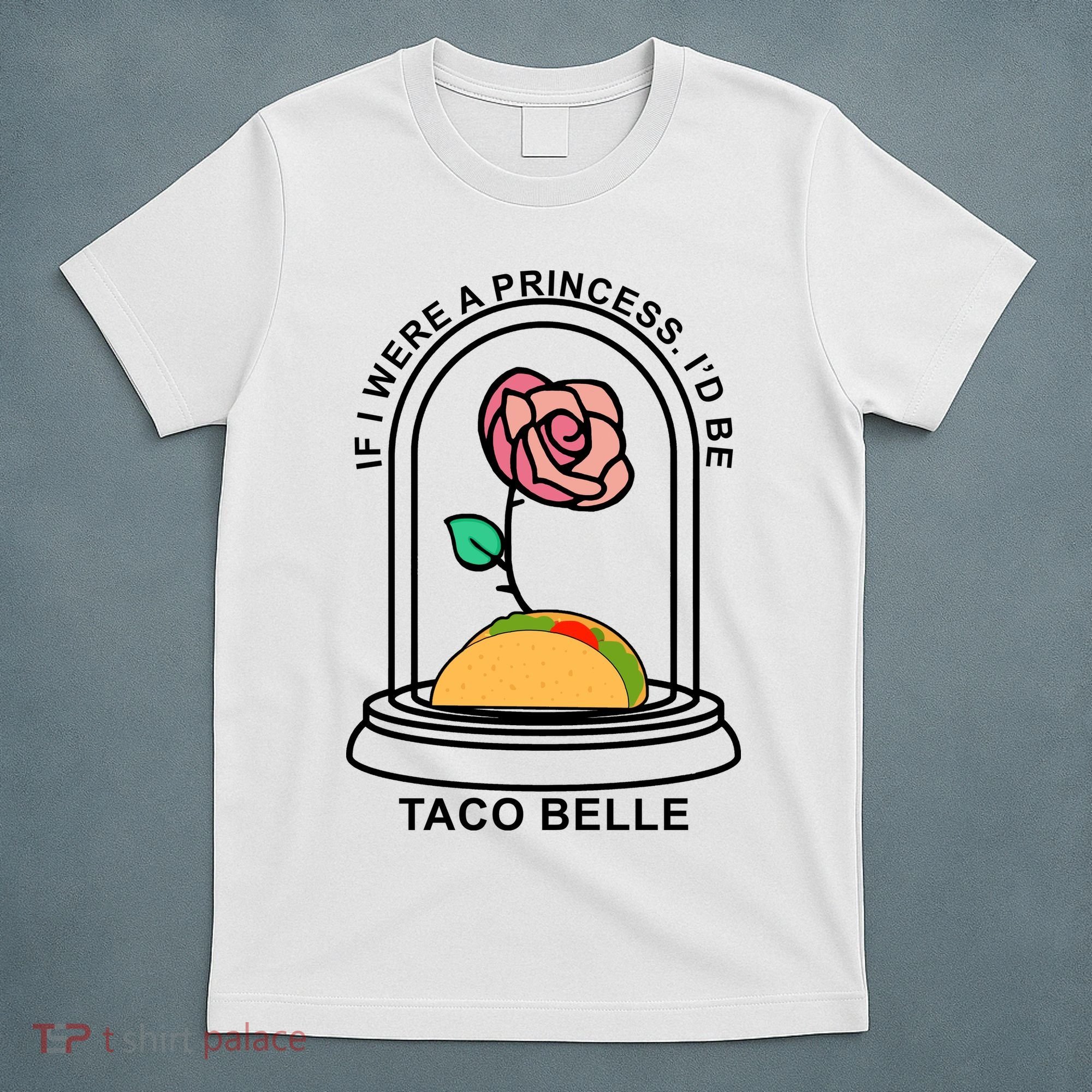If I Were A Princess I'd Be TacoBelle Funny Meme T-Shirt