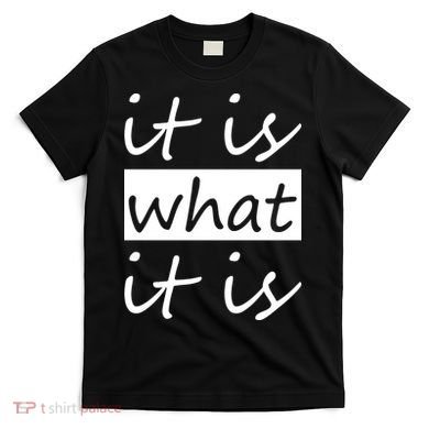 It Is What It Is T-Shirt