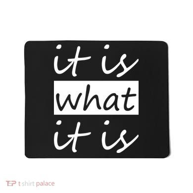 It Is What It Is Mousepad