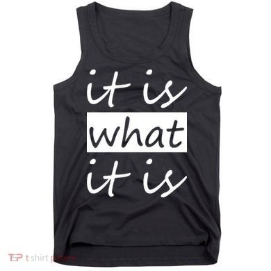 It Is What It Is Tank Top