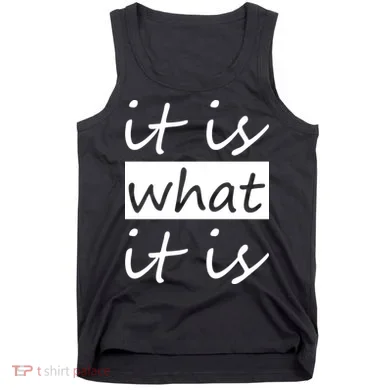 It Is What It Is Tank Top