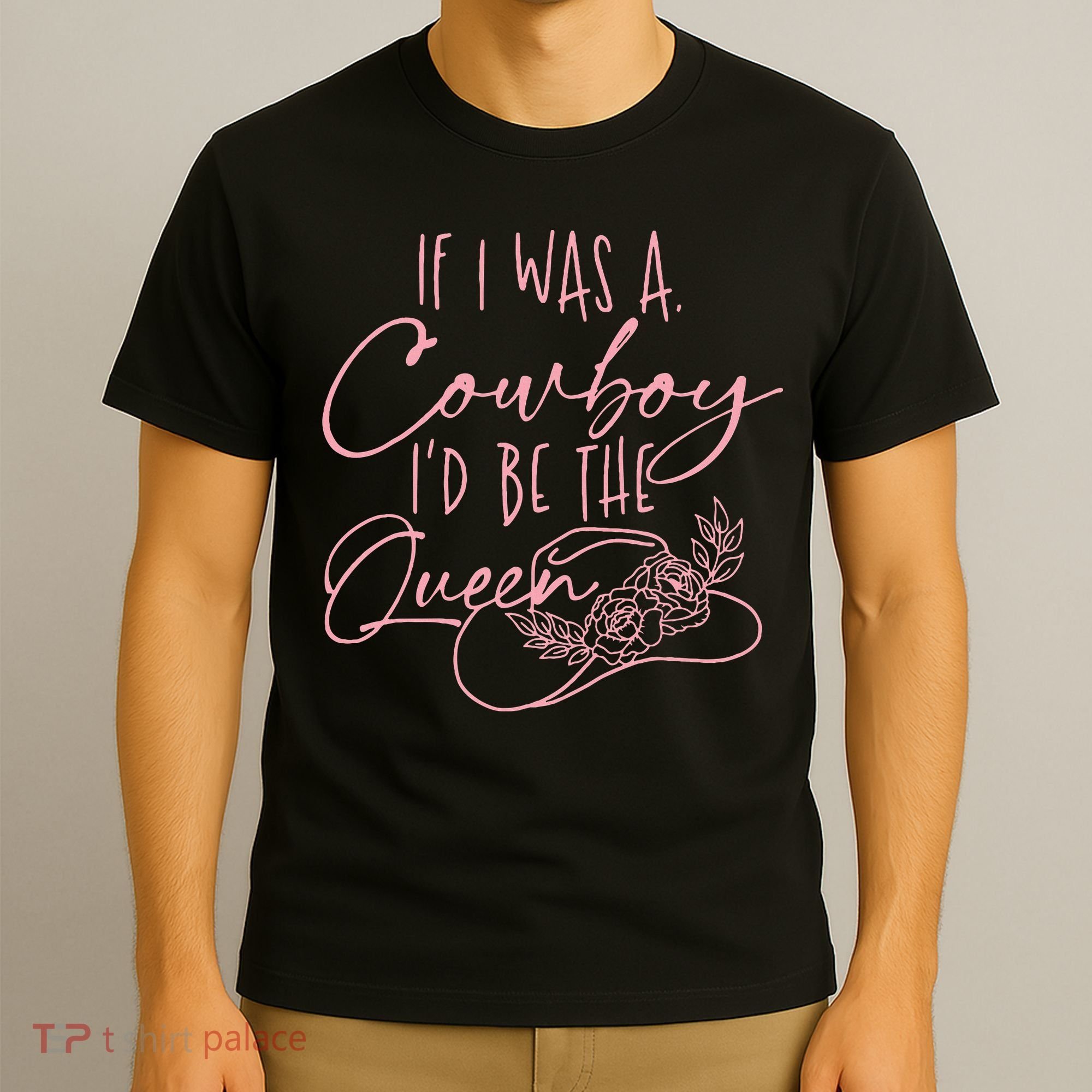 If I Was A Cowboy ID Be The Queen T-Shirt