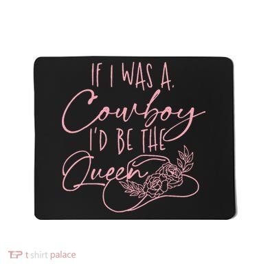 If I Was A Cowboy ID Be The Queen Mousepad