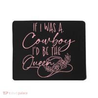 If I Was A Cowboy ID Be The Queen Mousepad thumb 0